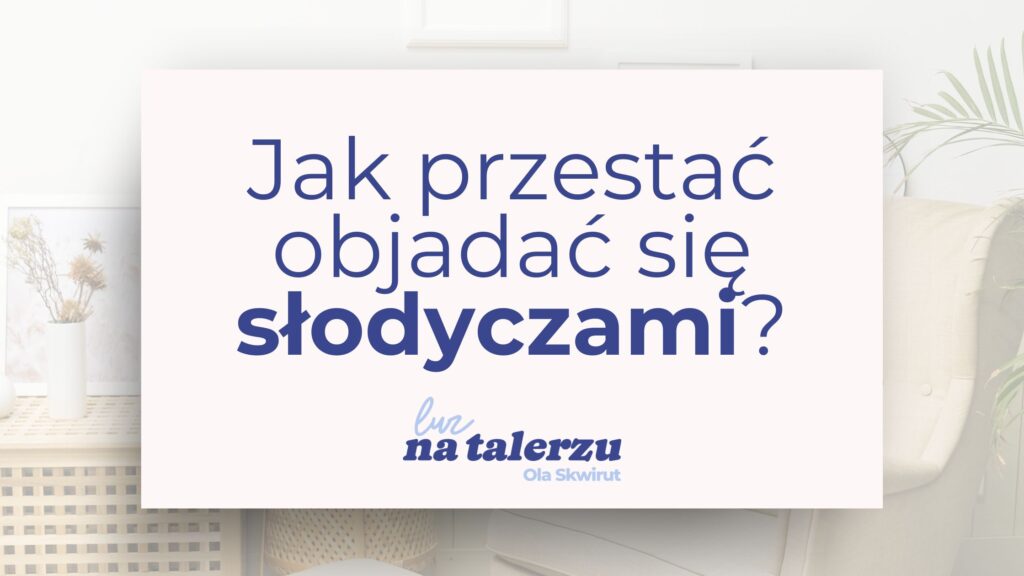 jak przestać objadać się słodyczami?