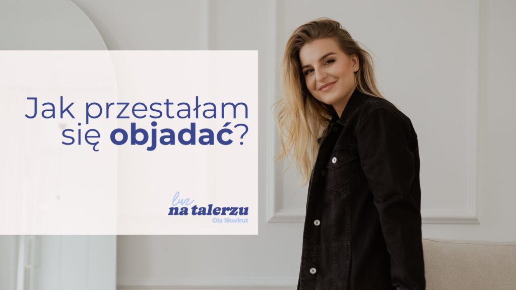 Jak przestałam się objadać